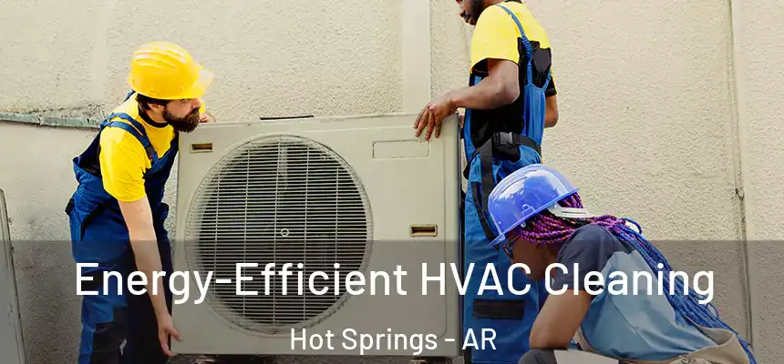  Energy-Efficient HVAC Cleaning Hot Springs - AR