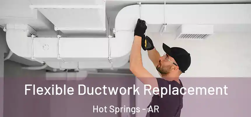  Flexible Ductwork Replacement Hot Springs - AR
